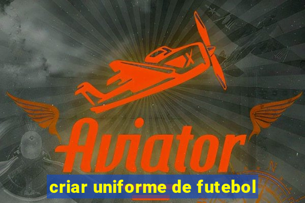 criar uniforme de futebol